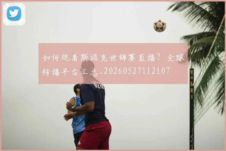 如何观看斯诺克世锦赛直播?全球转播平台汇总_20260527112107