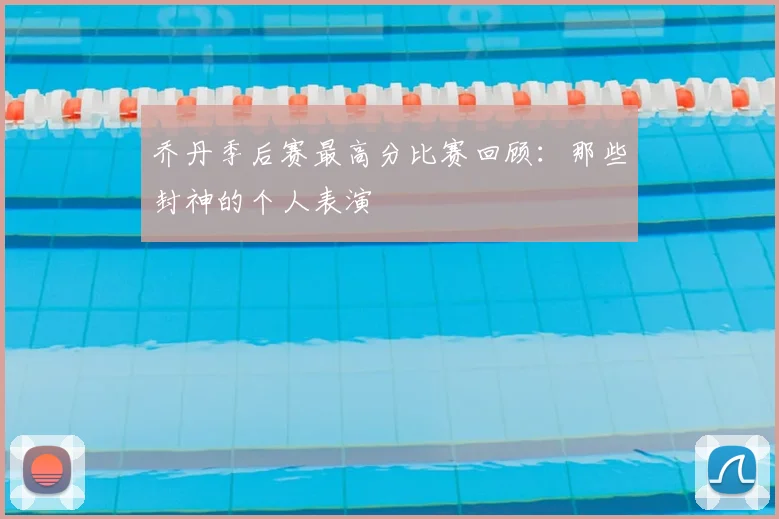 乔丹季后赛最高分比赛回顾：那些封神的个人表演